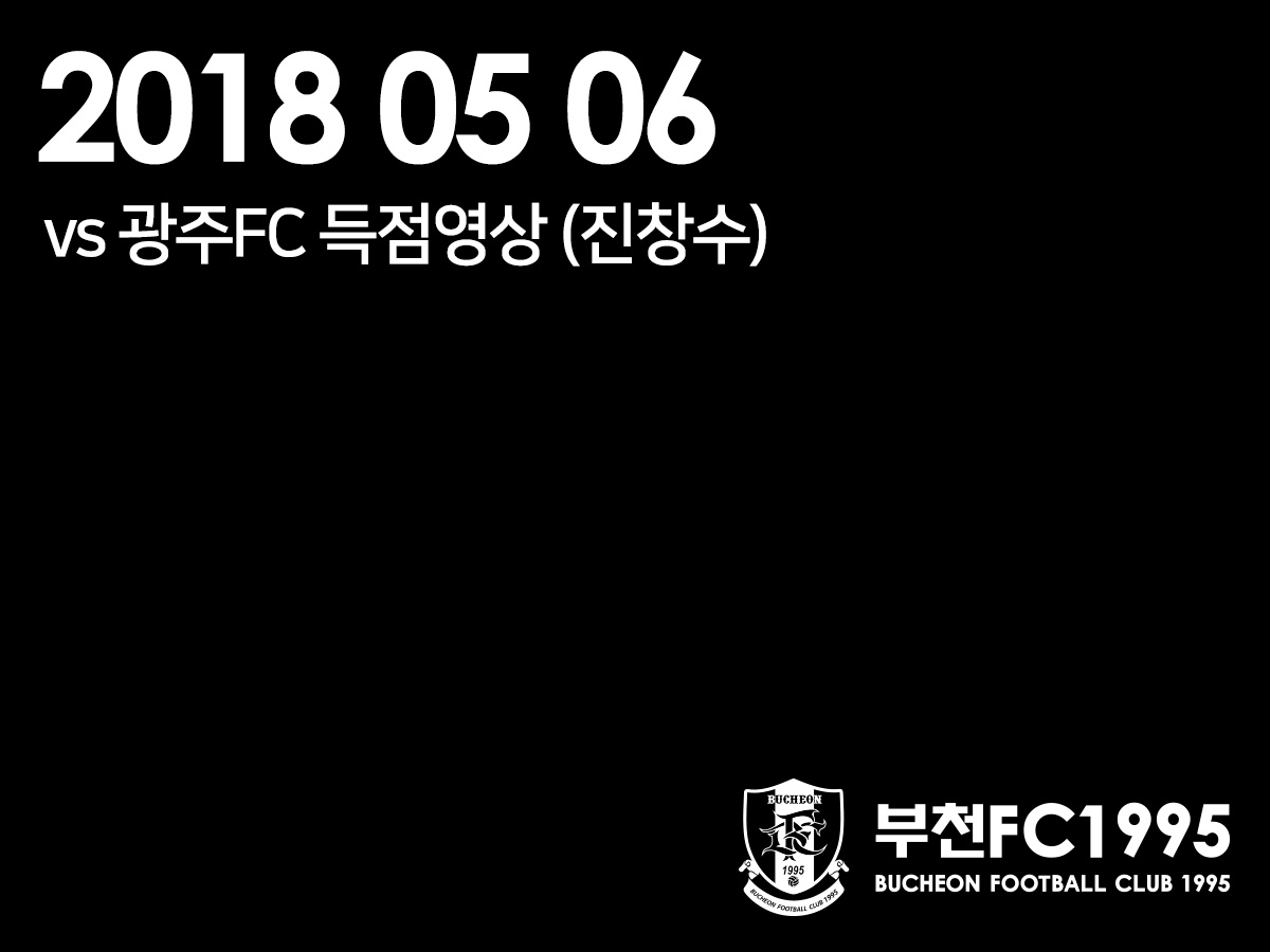 [부천FC1995] 2018.05.06 vs 광주FC 득점 영상 (진창수) 
